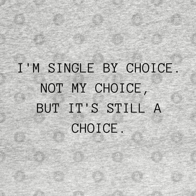 I'm Single By Choice. Not My Choice, But It's Still A Choice. Funny Inappropriate, Rude, Valentine's Day Saying. by That Cheeky Tee